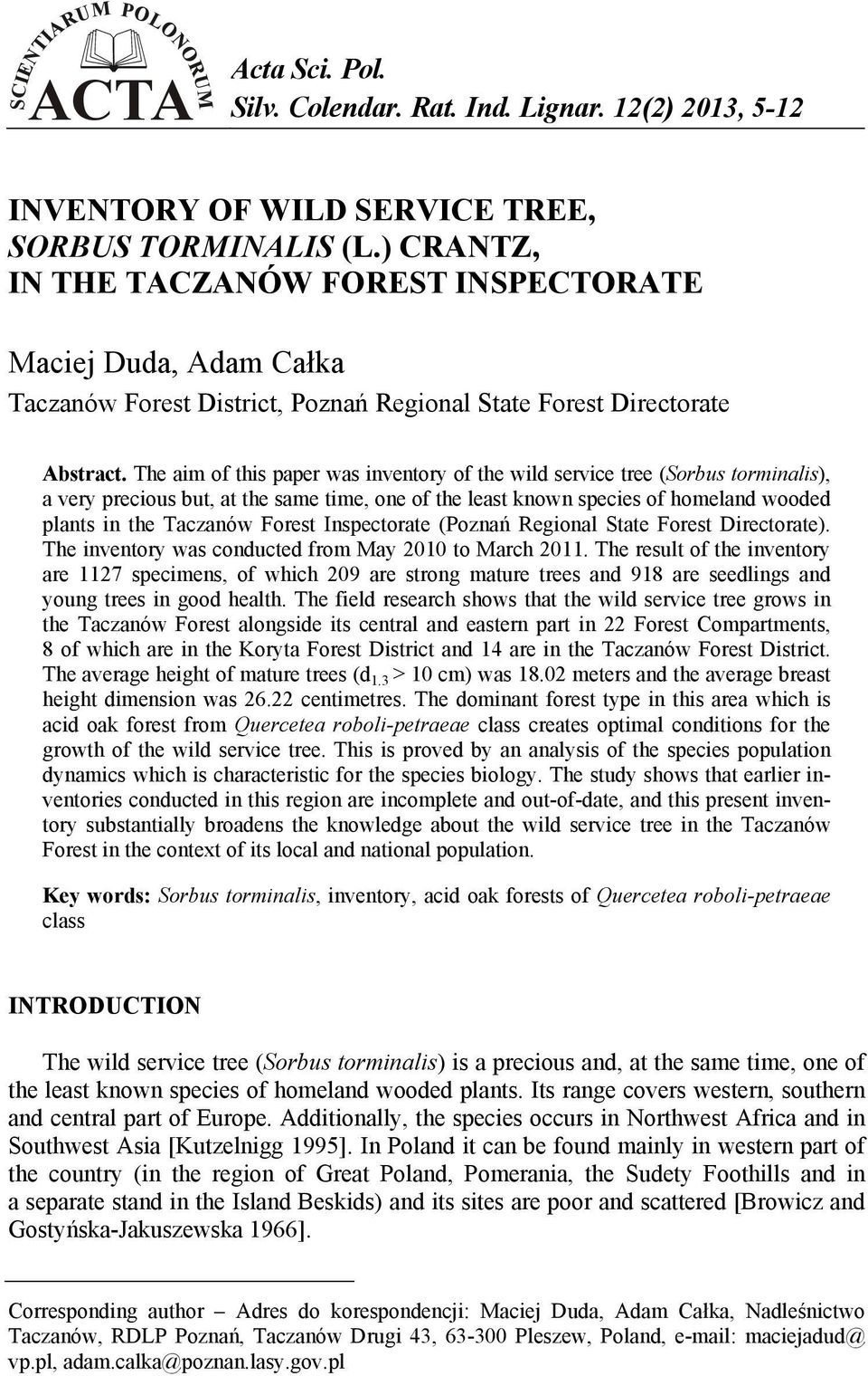 The aim of this paper was inventory of the wild service tree (Sorbus torminalis), a very precious but, at the same time, one of the least known species of homeland wooded plants in the Taczanów