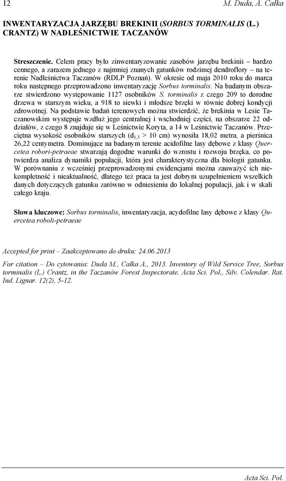 W okresie od maja 2010 roku do marca roku następnego przeprowadzono inwentaryzację Sorbus torminalis. Na badanym obszarze stwierdzono występowanie 1127 osobników S.