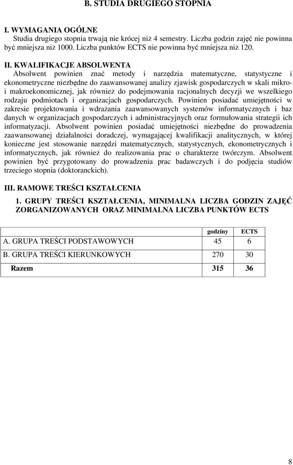 KWALIFIKACJE ABSOLWENTA Absolwent powinien zna metody i narzdzia matematyczne, statystyczne i ekonometryczne niezbdne do zaawansowanej analizy zjawisk gospodarczych w skali mikroi makroekonomicznej,