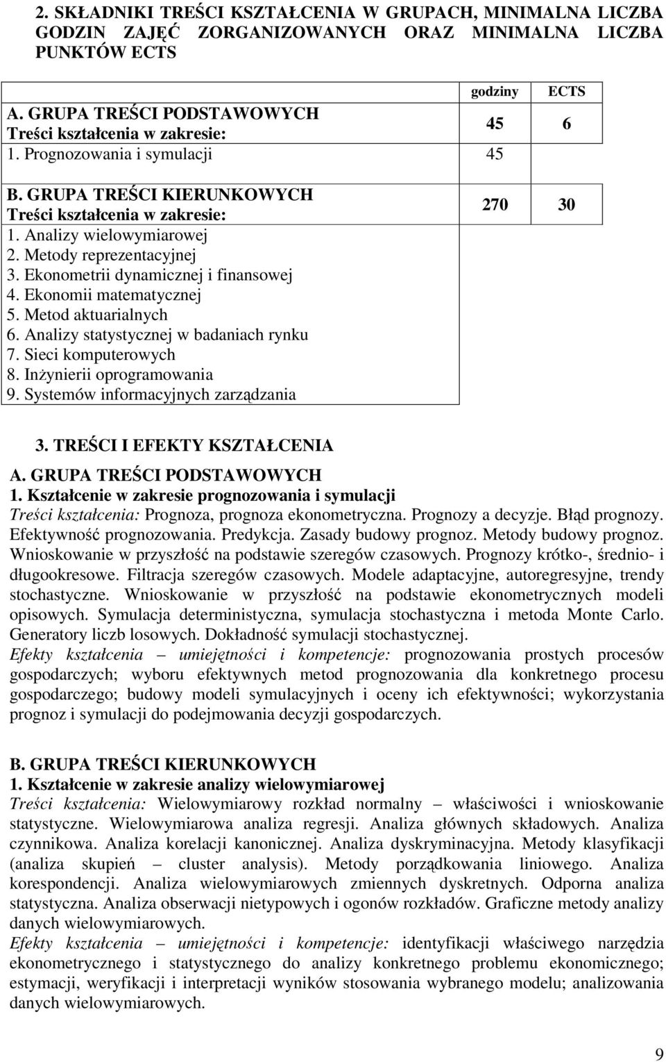 Ekonomii matematycznej 5. Metod aktuarialnych 6. Analizy statystycznej w badaniach rynku 7. Sieci komputerowych 8. Inynierii oprogramowania 9. Systemów informacyjnych zarzdzania 270 30 3.