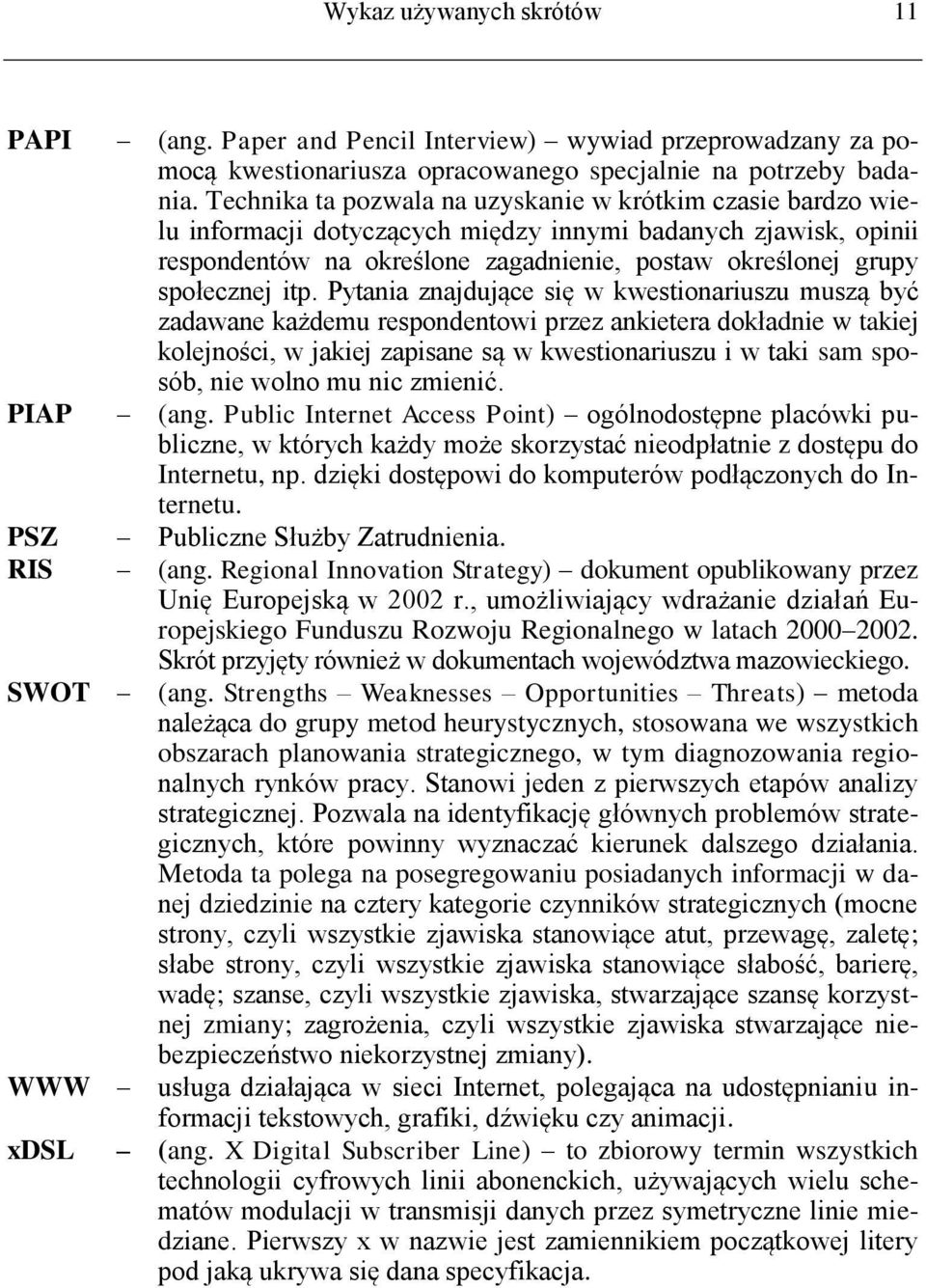 itp. Pytania znajdujące się w kwestionariuszu muszą być zadawane każdemu respondentowi przez ankietera dokładnie w takiej kolejności, w jakiej zapisane są w kwestionariuszu i w taki sam sposób, nie