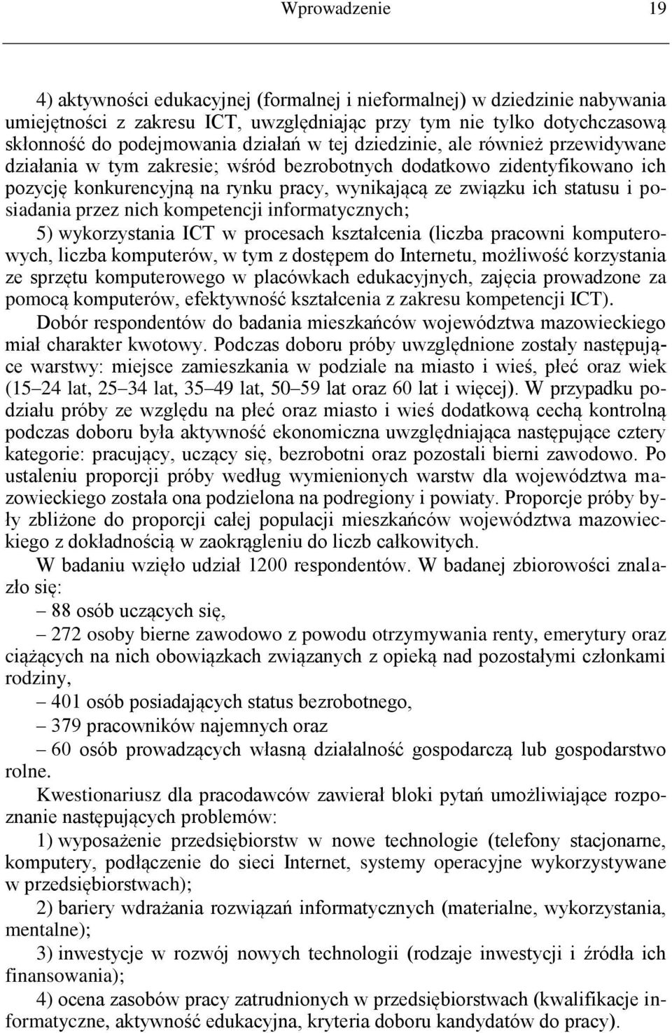 posiadania przez nich kompetencji informatycznych; 5) wykorzystania ICT w procesach kształcenia (liczba pracowni komputerowych, liczba komputerów, w tym z dostępem do Internetu, możliwość korzystania