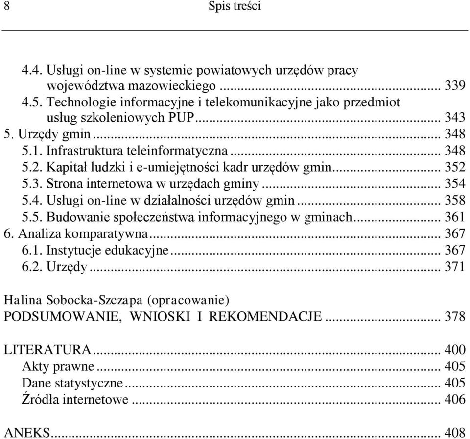 Kapitał ludzki i e-umiejętności kadr urzędów gmin... 352 5.3. Strona internetowa w urzędach gminy... 354 5.4. Usługi on-line w działalności urzędów gmin... 358 5.5. Budowanie społeczeństwa informacyjnego w gminach.