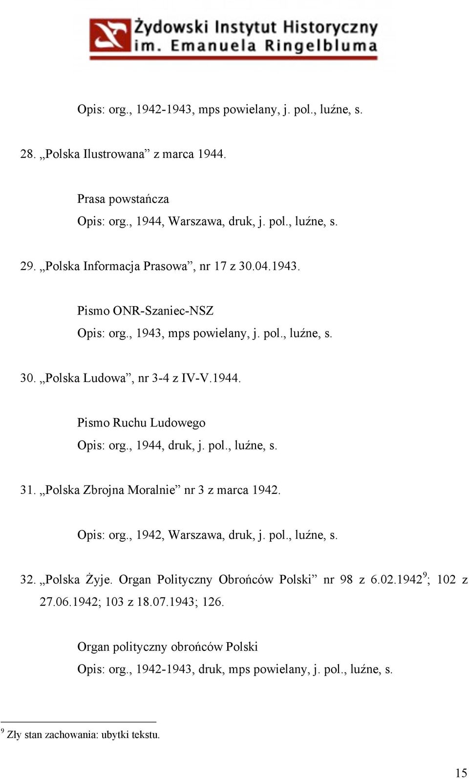 Pismo Ruchu Ludowego Opis: org., 1944, druk, j. pol., luźne, s. 31. Polska Zbrojna Moralnie nr 3 z marca 1942. Opis: org., 1942, Warszawa, druk, j. pol., luźne, s. 32. Polska Żyje.