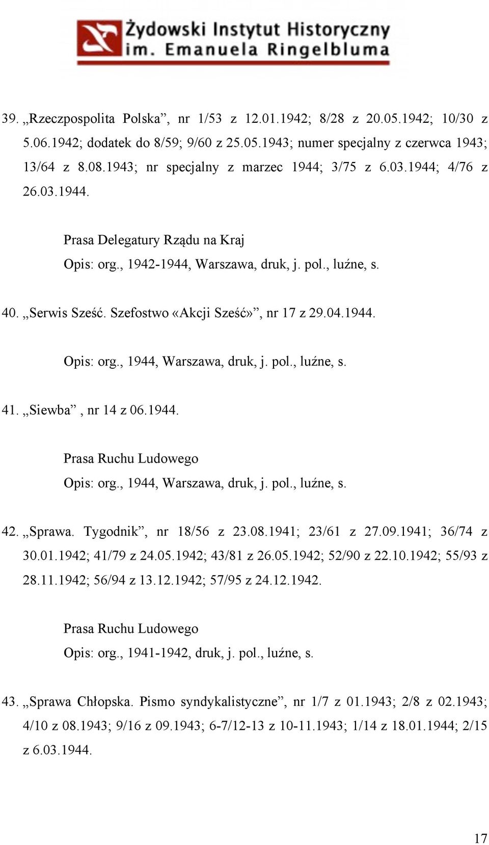 Szefostwo «Akcji Sześć», nr 17 z 29.04.1944. Opis: org., 1944, Warszawa, druk, j. pol., luźne, s. 41. Siewba, nr 14 z 06.1944. Prasa Ruchu Ludowego Opis: org., 1944, Warszawa, druk, j. pol., luźne, s. 42.