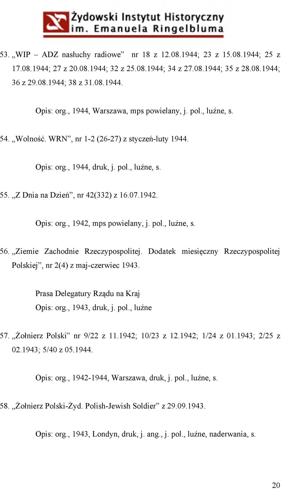 Opis: org., 1942, mps powielany, j. pol., luźne, s. 56. Ziemie Zachodnie Rzeczypospolitej. Dodatek miesięczny Rzeczypospolitej Polskiej, nr 2(4) z maj-czerwiec 1943.