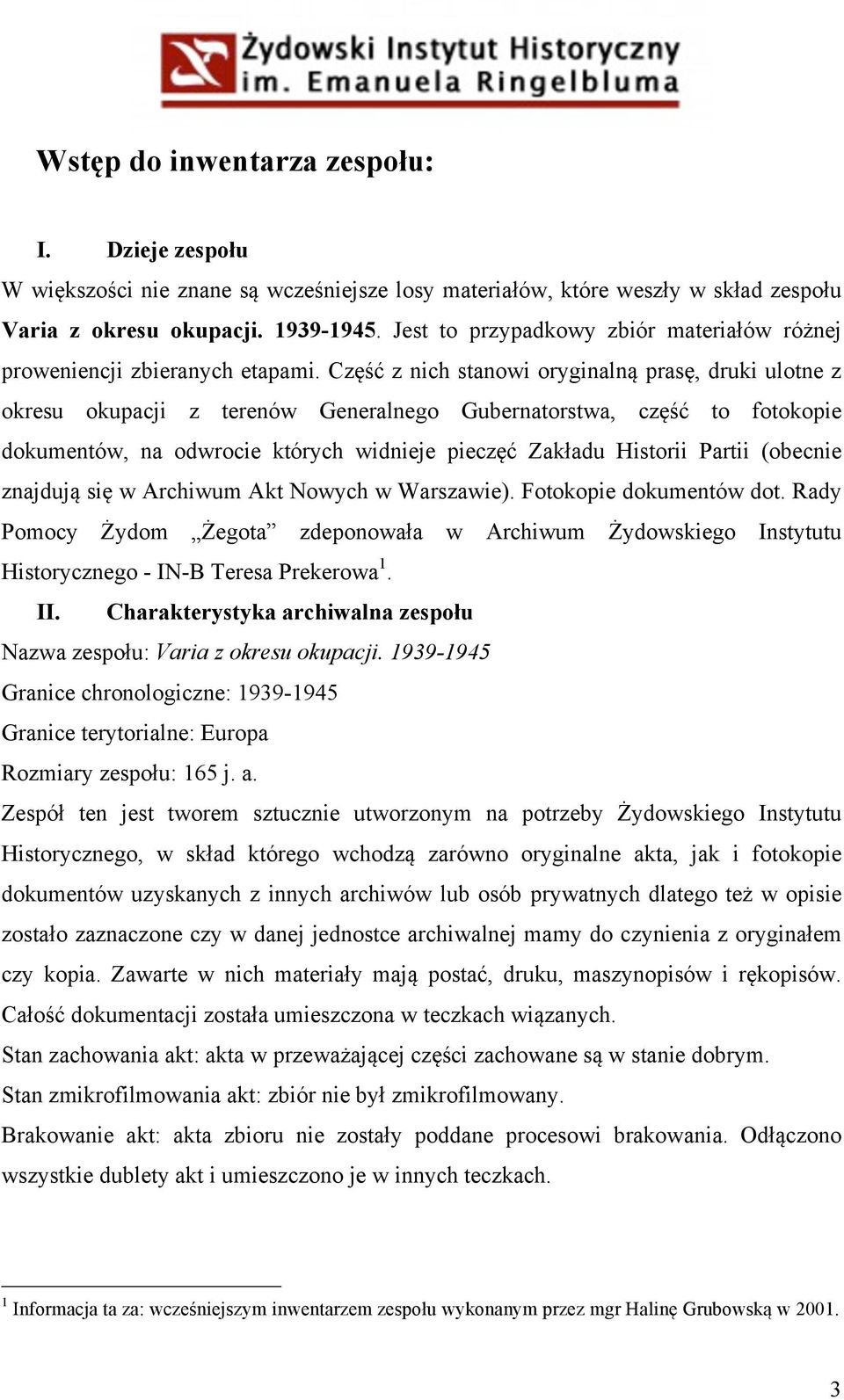 Część z nich stanowi oryginalną prasę, druki ulotne z okresu okupacji z terenów Generalnego Gubernatorstwa, część to fotokopie dokumentów, na odwrocie których widnieje pieczęć Zakładu Historii Partii