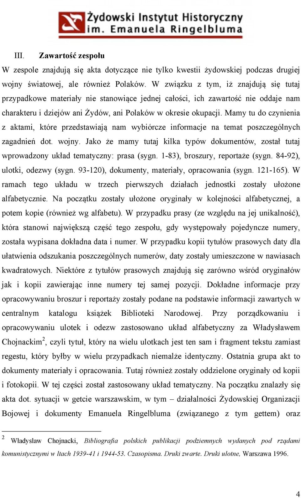 Mamy tu do czynienia z aktami, które przedstawiają nam wybiórcze informacje na temat poszczególnych zagadnień dot. wojny.