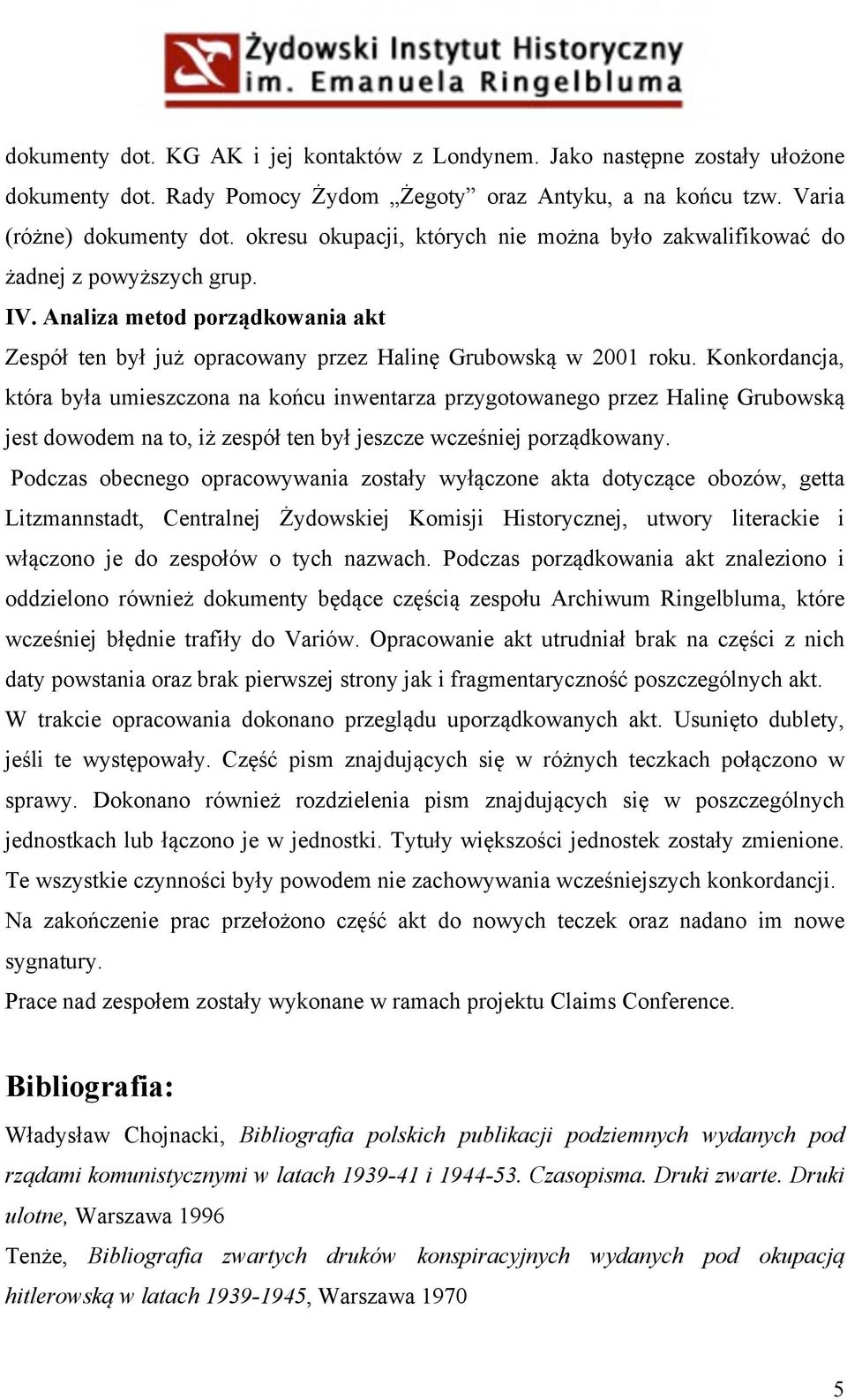 Konkordancja, która była umieszczona na końcu inwentarza przygotowanego przez Halinę Grubowską jest dowodem na to, iż zespół ten był jeszcze wcześniej porządkowany.