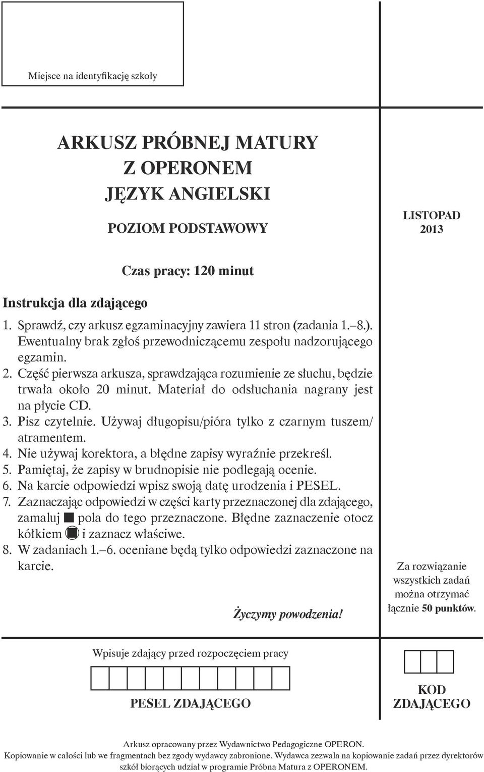 Część pierwsza arkusza, sprawdzająca rozumienie ze słuchu, będzie trwała około 20 minut. Materiał do odsłuchania nagrany jest na płycie CD. 3. Pisz czytelnie.