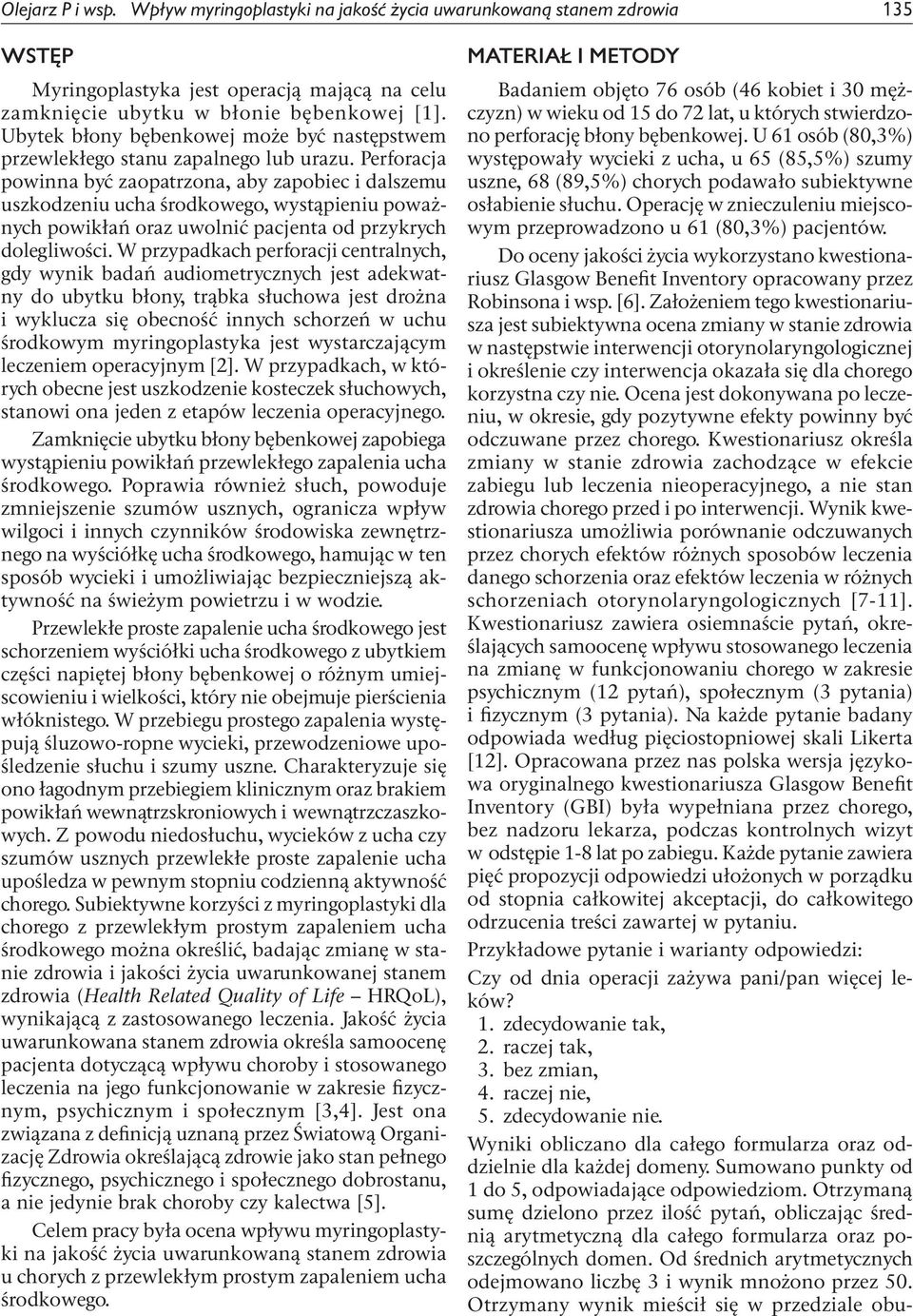 Perforacja powinna być zaopatrzona, aby zapobiec i dalszemu uszkodzeniu ucha środkowego, wystąpieniu poważnych powikłań oraz uwolnić pacjenta od przykrych dolegliwości.