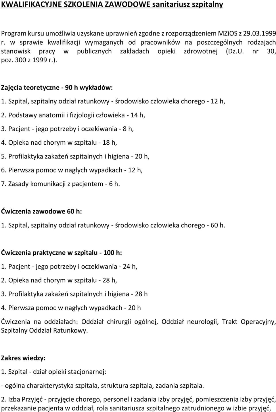 Zajęcia teoretyczne - 90 h wykładów: 1. Szpital, szpitalny odział ratunkowy - środowisko człowieka chorego - 12 h, 2. Podstawy anatomii i fizjologii człowieka - 14 h, 3.