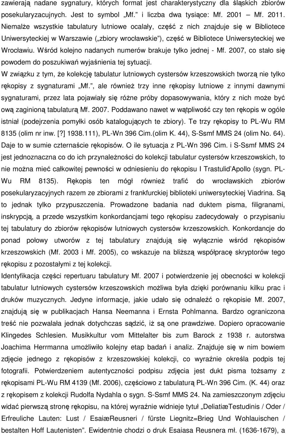 Wśród kolejno nadanych numerów brakuje tylko jednej - Mf. 2007, co stało się powodem do poszukiwań wyjaśnienia tej sytuacji.