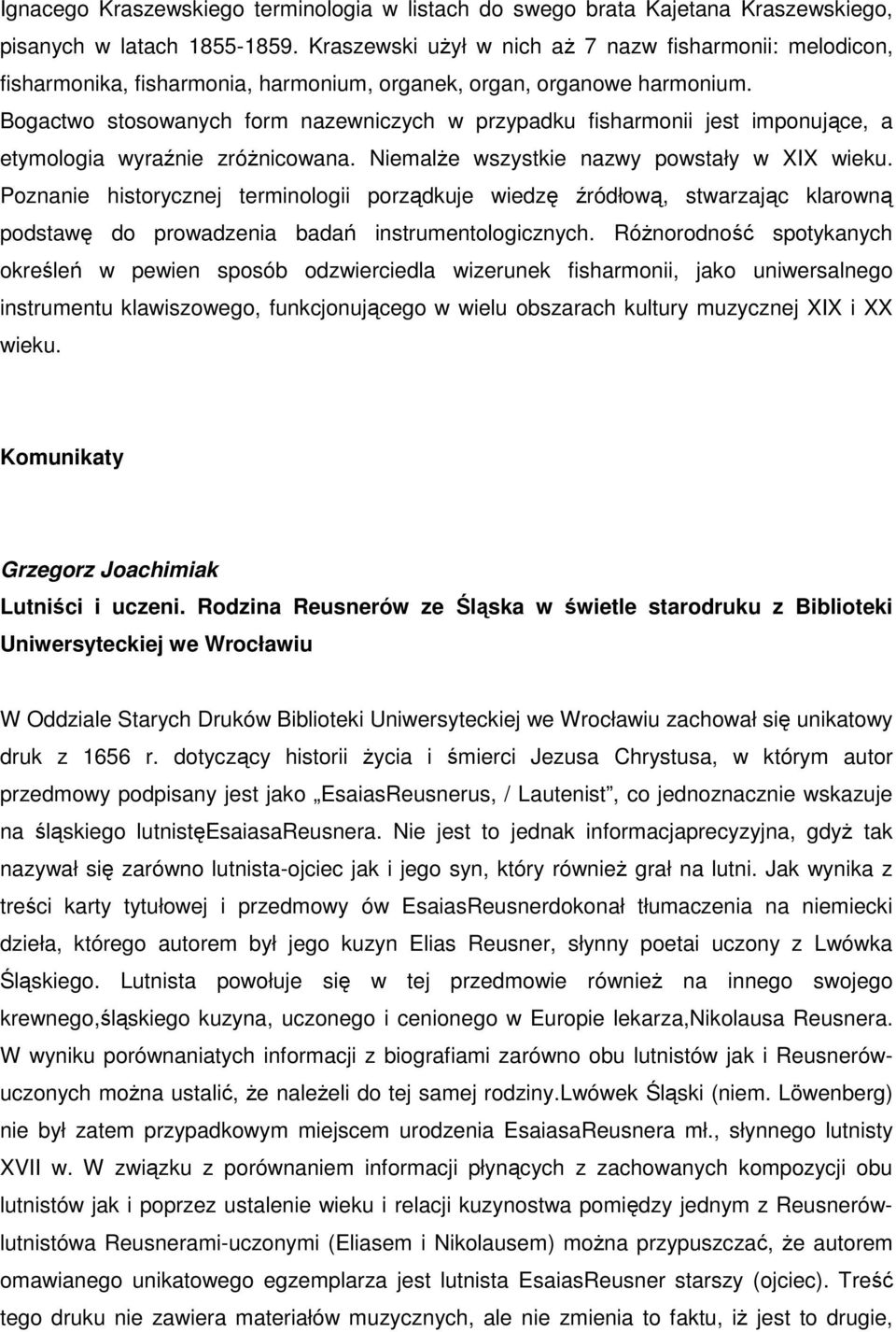 Bogactwo stosowanych form nazewniczych w przypadku fisharmonii jest imponujące, a etymologia wyraźnie zróżnicowana. Niemalże wszystkie nazwy powstały w XIX wieku.