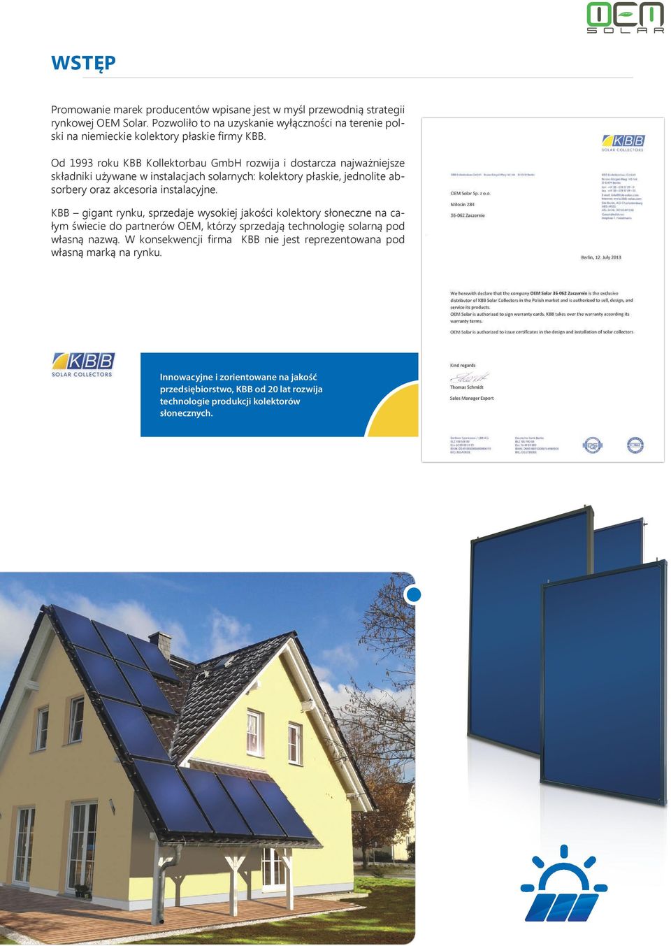 Od 1993 roku KBB Kollektorbau GmbH rozwija i dostarcza najważniejsze składniki używane w instalacjach solarnych: kolektory płaskie, jednolite absorbery oraz akcesoria instalacyjne.