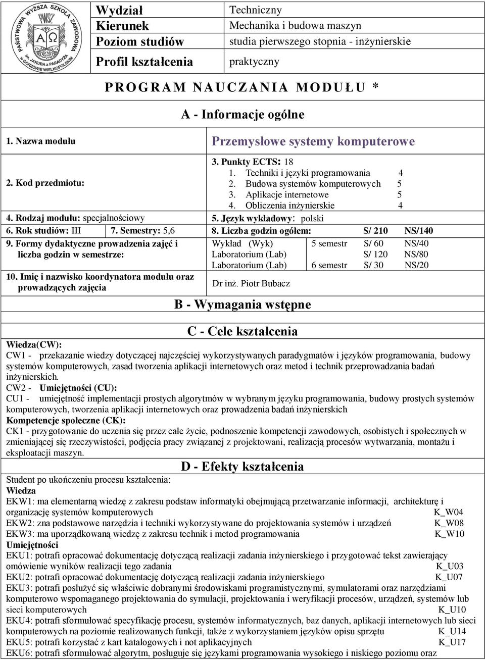 Obliczenia inżynierskie. Rodzaj modułu: specjalnościowy 5. Język wykładowy: polski 6. Rok studiów: III 7. Semestry: 5,6 8. Liczba godzin ogółem: S/ 0 NS/0 9.