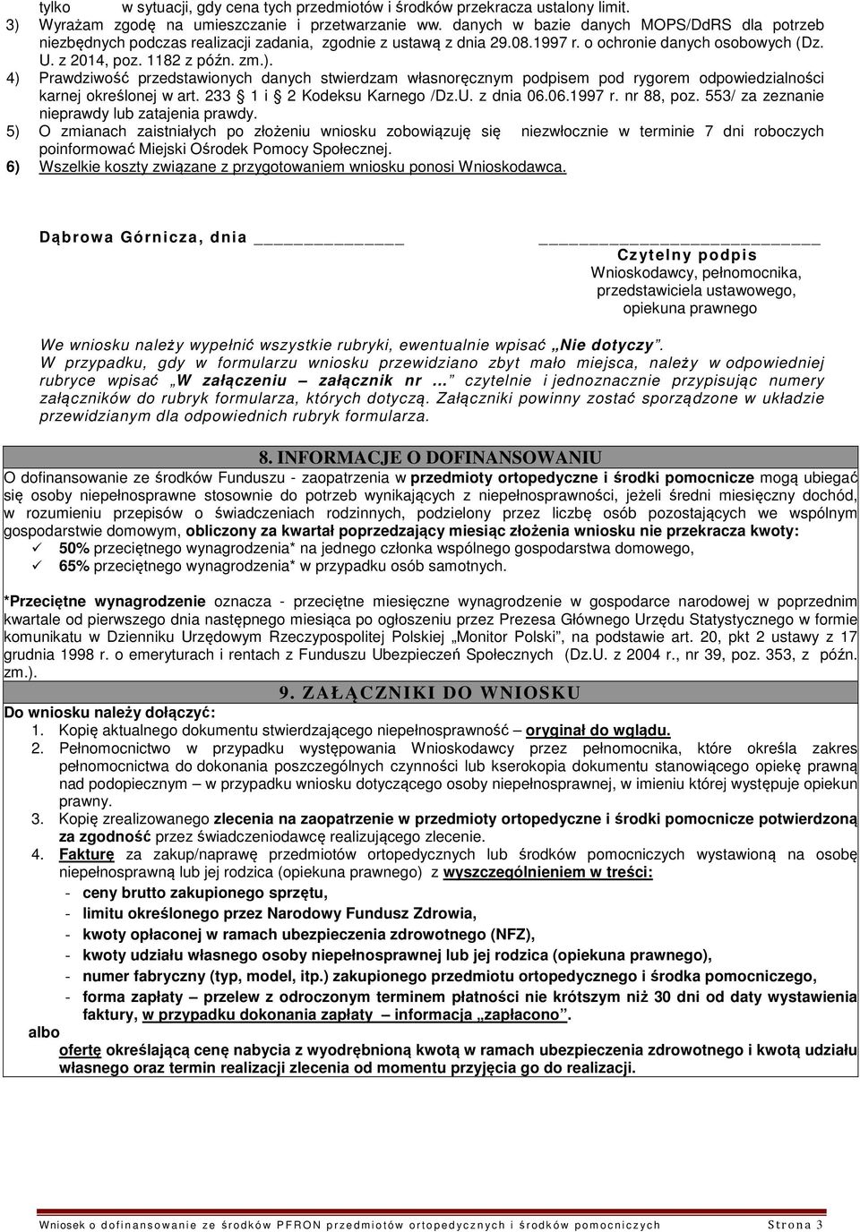 4) Prawdziwość przedstawionych danych stwierdzam własnoręcznym podpisem pod rygorem odpowiedzialności karnej określonej w art. 233 1 i 2 Kodeksu Karnego /Dz.U. z dnia 06.06.1997 r. nr 88, poz.