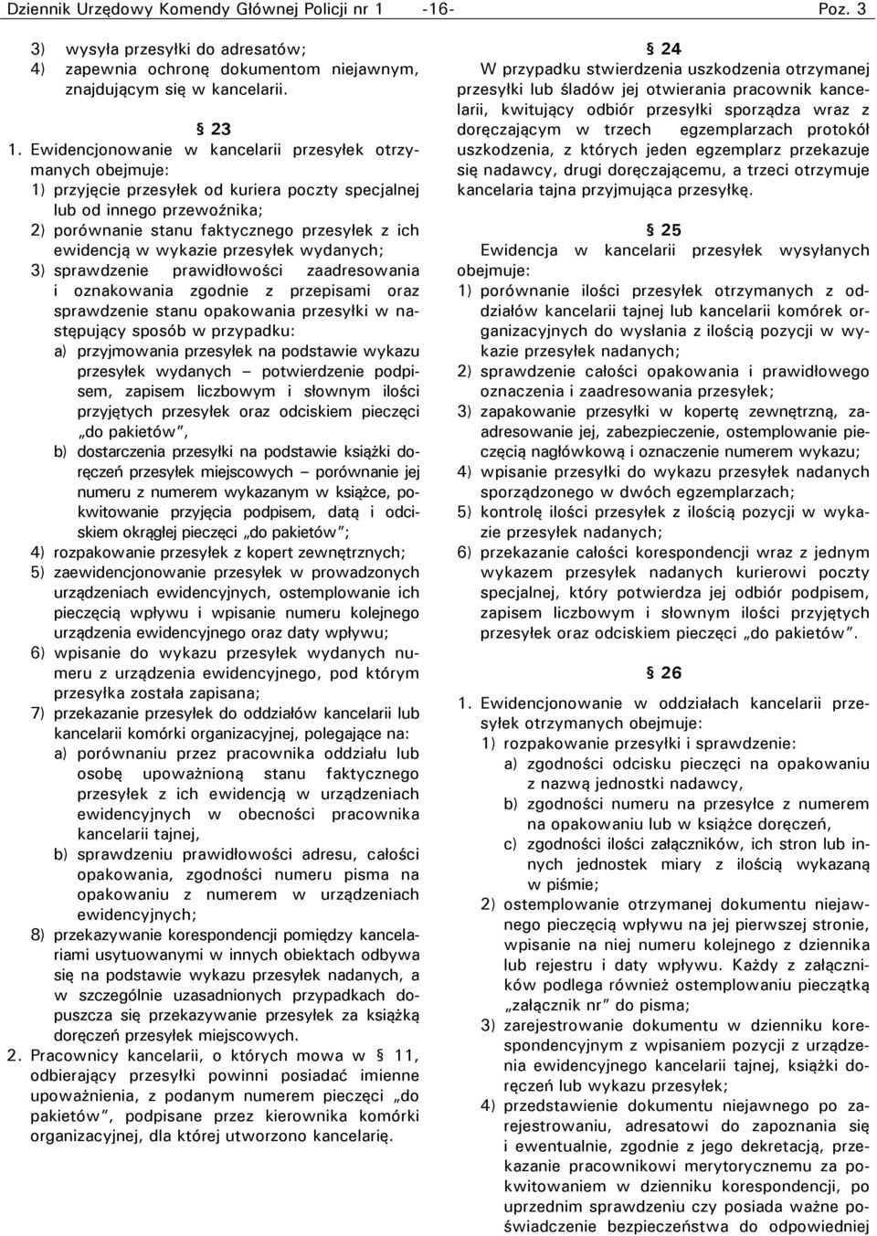 w wykazie przesyłek wydanych; 3) sprawdzenie prawidłowości zaadresowania i oznakowania zgodnie z przepisami oraz sprawdzenie stanu opakowania przesyłki w następujący sposób w przypadku: a)