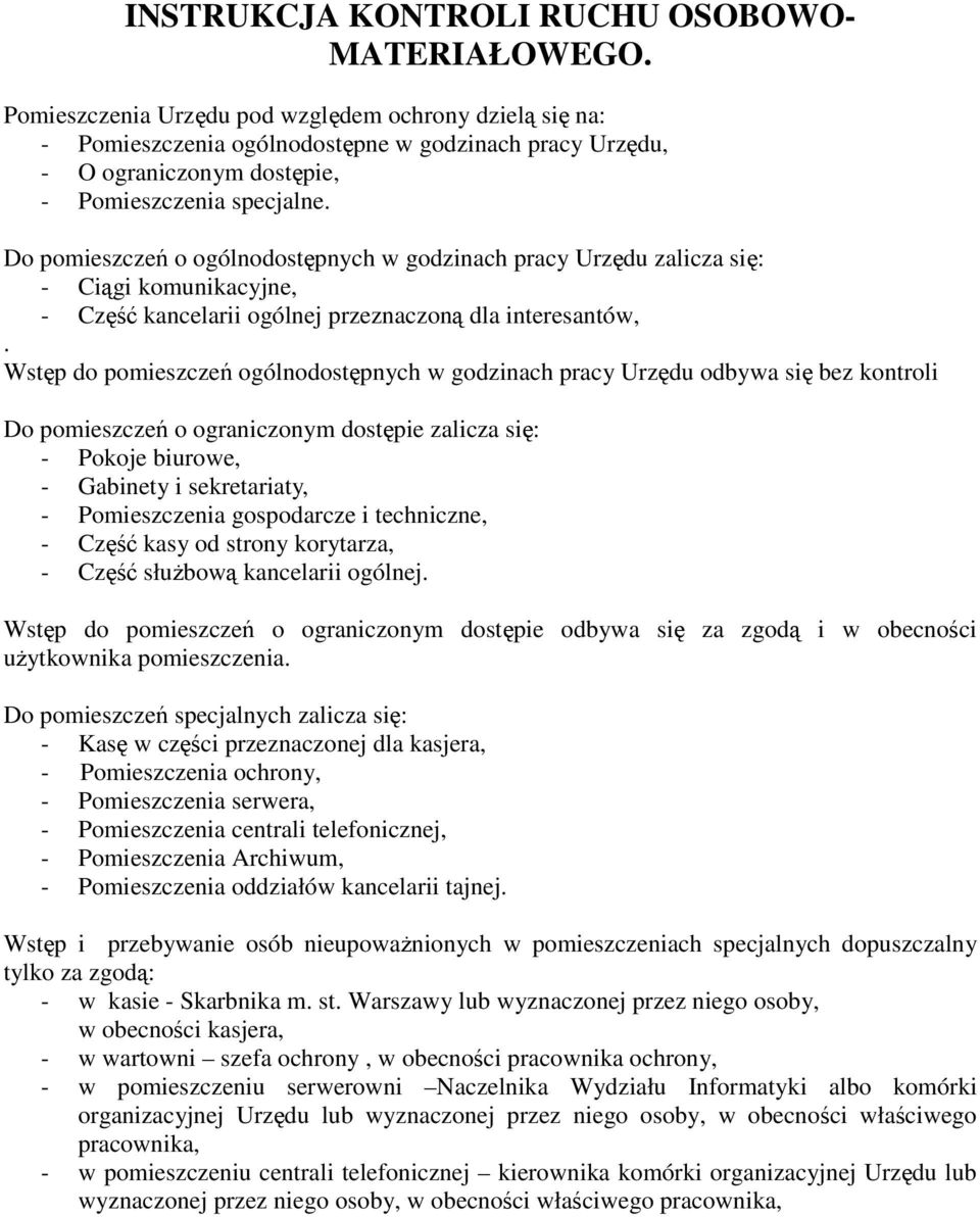 Do pomieszczeń o ogólnodostępnych w godzinach pracy Urzędu zalicza się: - Ciągi komunikacyjne, - Część kancelarii ogólnej przeznaczoną dla interesantów,.