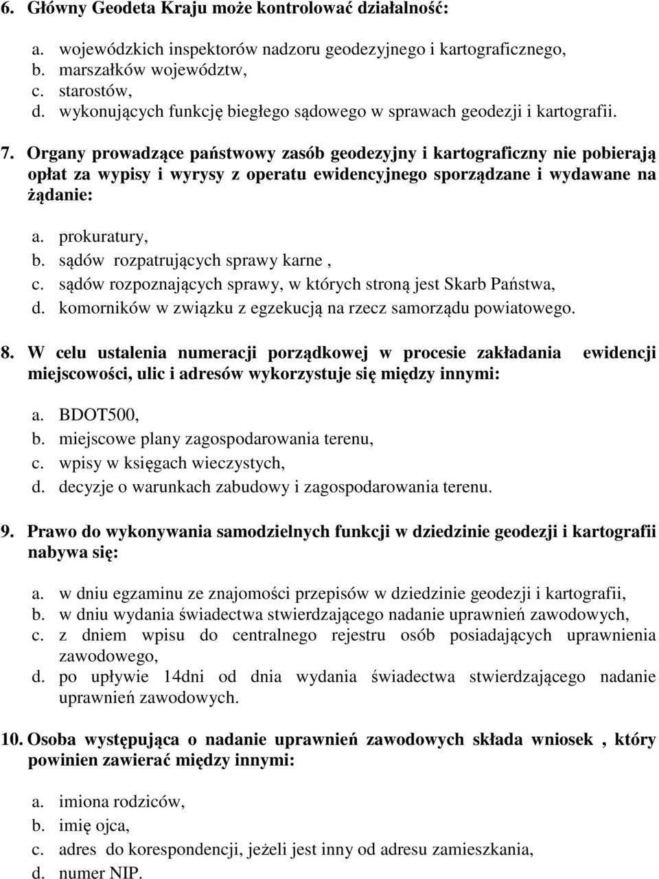 Organy prowadzące państwowy zasób geodezyjny i kartograficzny nie pobierają opłat za wypisy i wyrysy z operatu ewidencyjnego sporządzane i wydawane na żądanie: a. prokuratury, b.