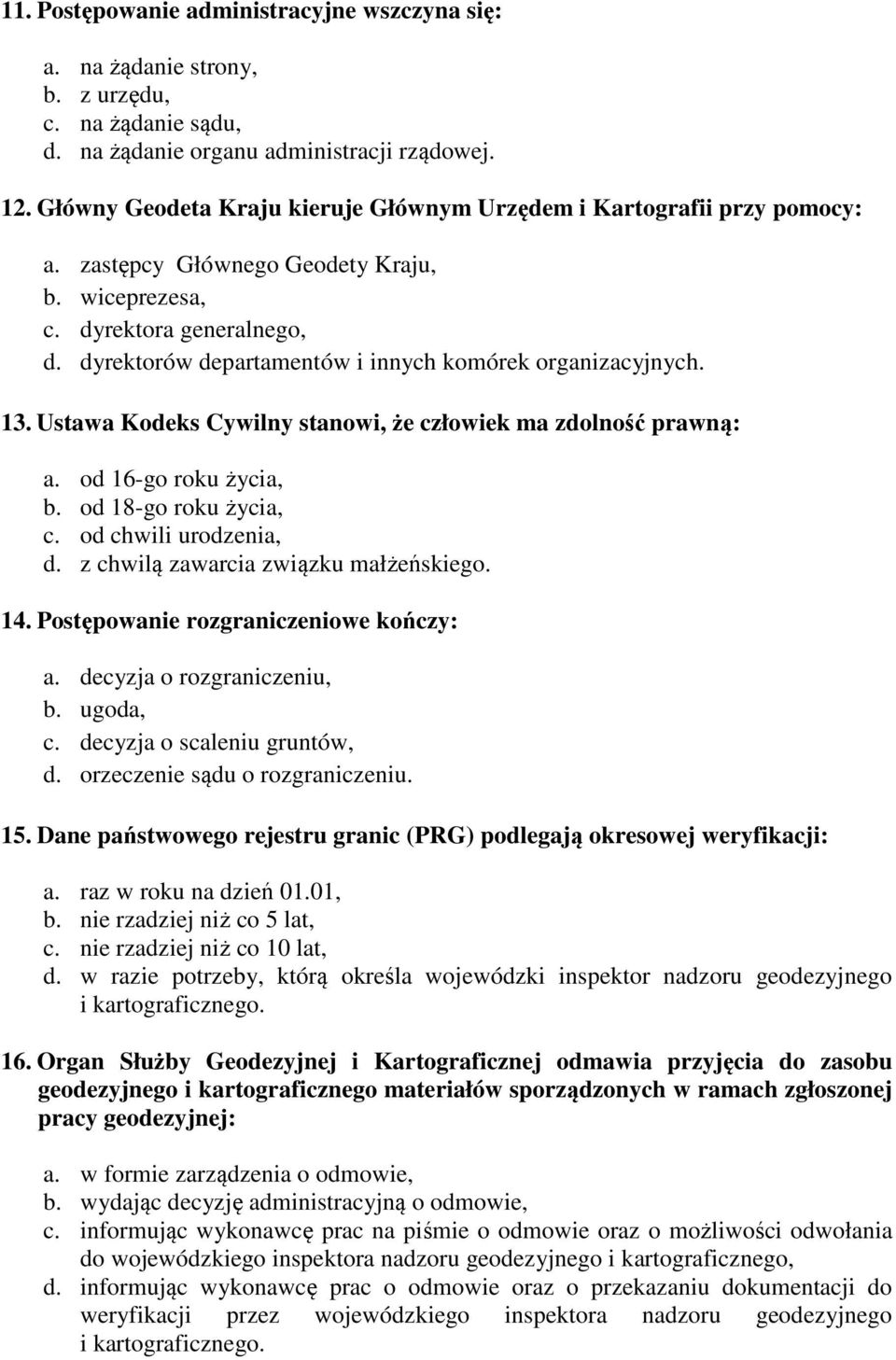 dyrektorów departamentów i innych komórek organizacyjnych. 13. Ustawa Kodeks Cywilny stanowi, że człowiek ma zdolność prawną: a. od 16-go roku życia, b. od 18-go roku życia, c. od chwili urodzenia, d.