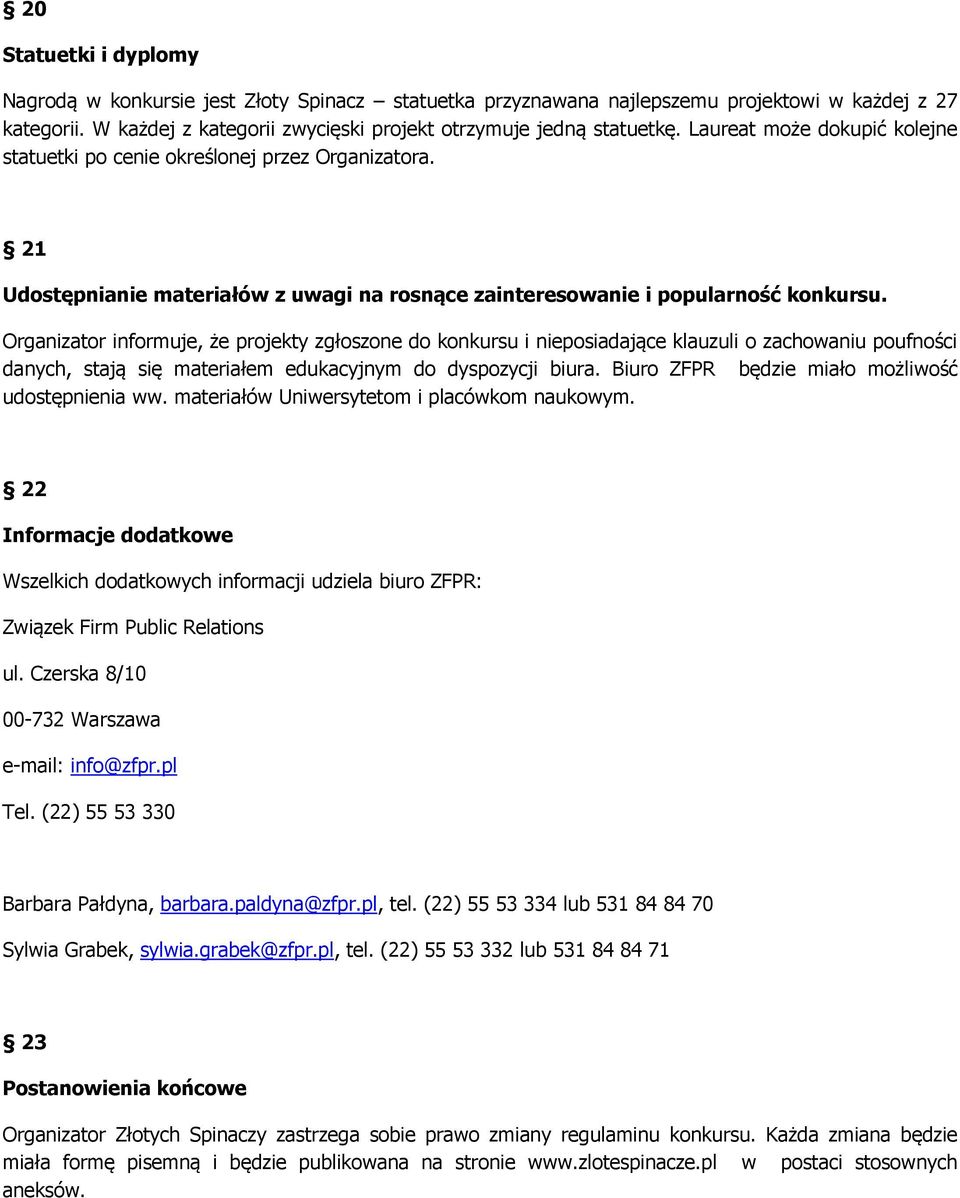 Organizatr infrmuje, że prjekty zgłszne d knkursu i niepsiadające klauzuli zachwaniu pufnści danych, stają się materiałem edukacyjnym d dyspzycji biura. Biur ZFPR będzie miał mżliwść udstępnienia ww.