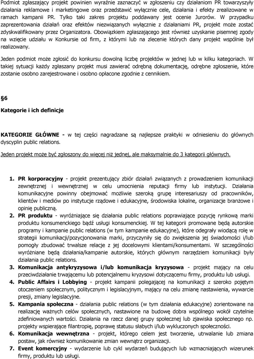 W przypadku zaprezentwania działań raz efektów niezwiązanych wyłącznie z działaniami PR, prjekt mże zstać zdyskwalifikwany przez Organizatra.