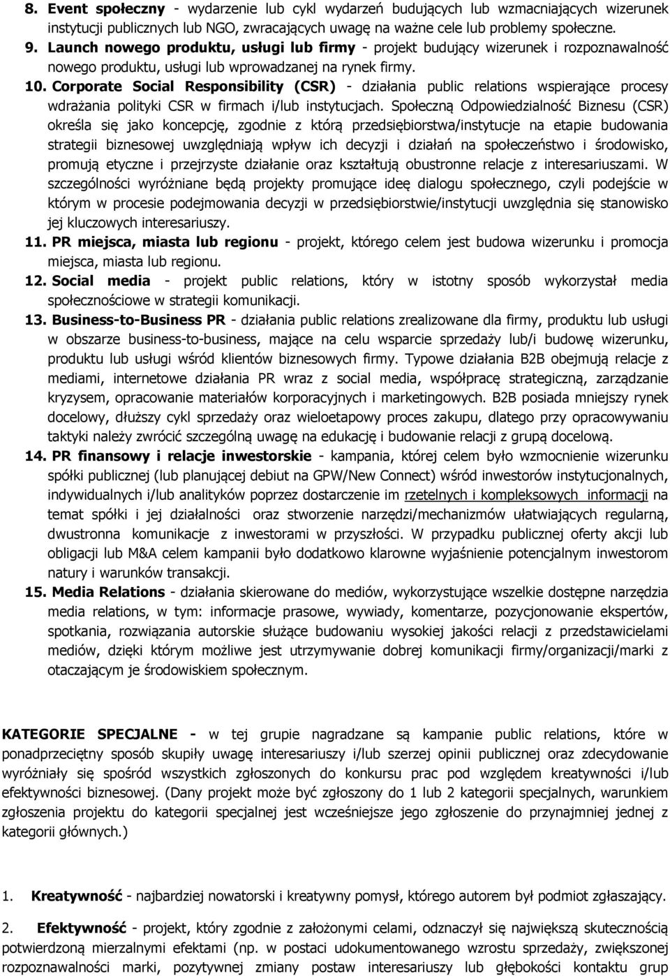 Crprate Scial Respnsibility (CSR) - działania public relatins wspierające prcesy wdrażania plityki CSR w firmach i/lub instytucjach.