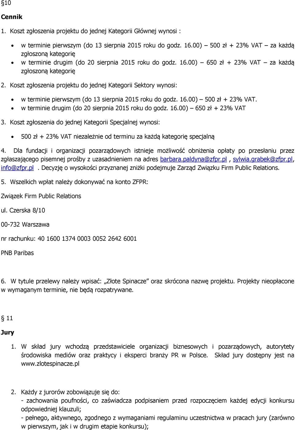 Kszt zgłszenia prjektu d jednej Kategrii Sektry wynsi: w terminie pierwszym (d 13 sierpnia 2015 rku d gdz. 16.00) 500 zł + 23% VAT. w terminie drugim (d 20 sierpnia 2015 rku d gdz. 16.00) 650 zł + 23% VAT 3.