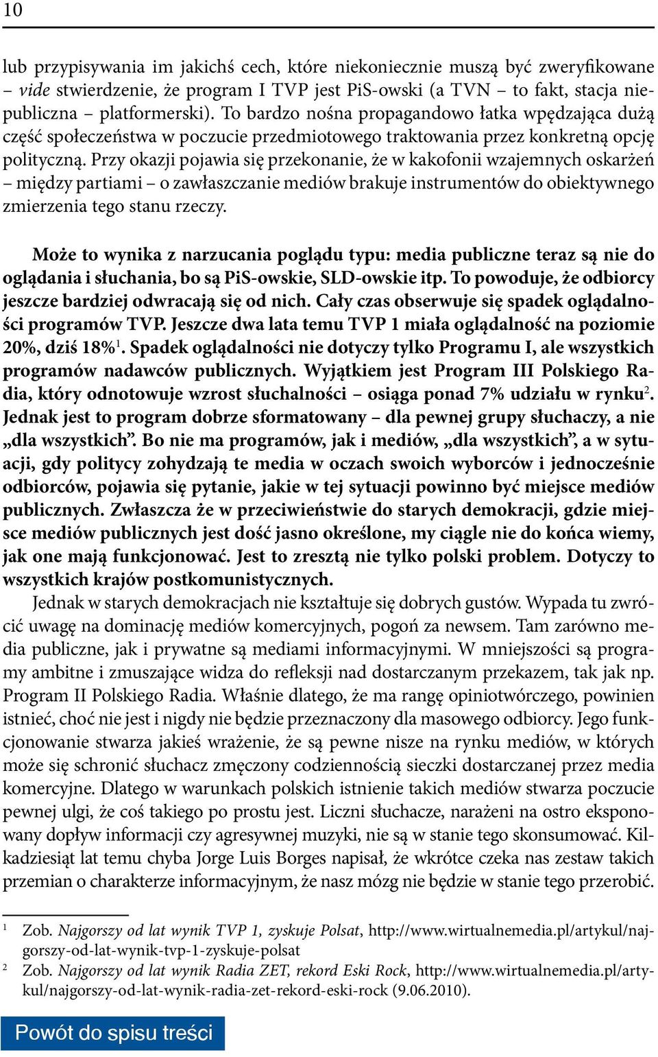 Przy okazji pojawia się przekonanie, że w kakofonii wzajemnych oskarżeń między partiami o zawłaszczanie mediów brakuje instrumentów do obiektywnego zmierzenia tego stanu rzeczy.