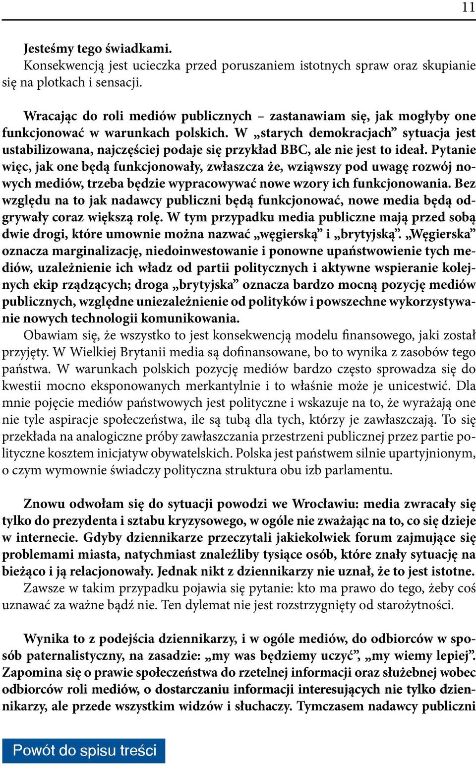 W starych demokracjach sytuacja jest ustabilizowana, najczęściej podaje się przykład BBC, ale nie jest to ideał.