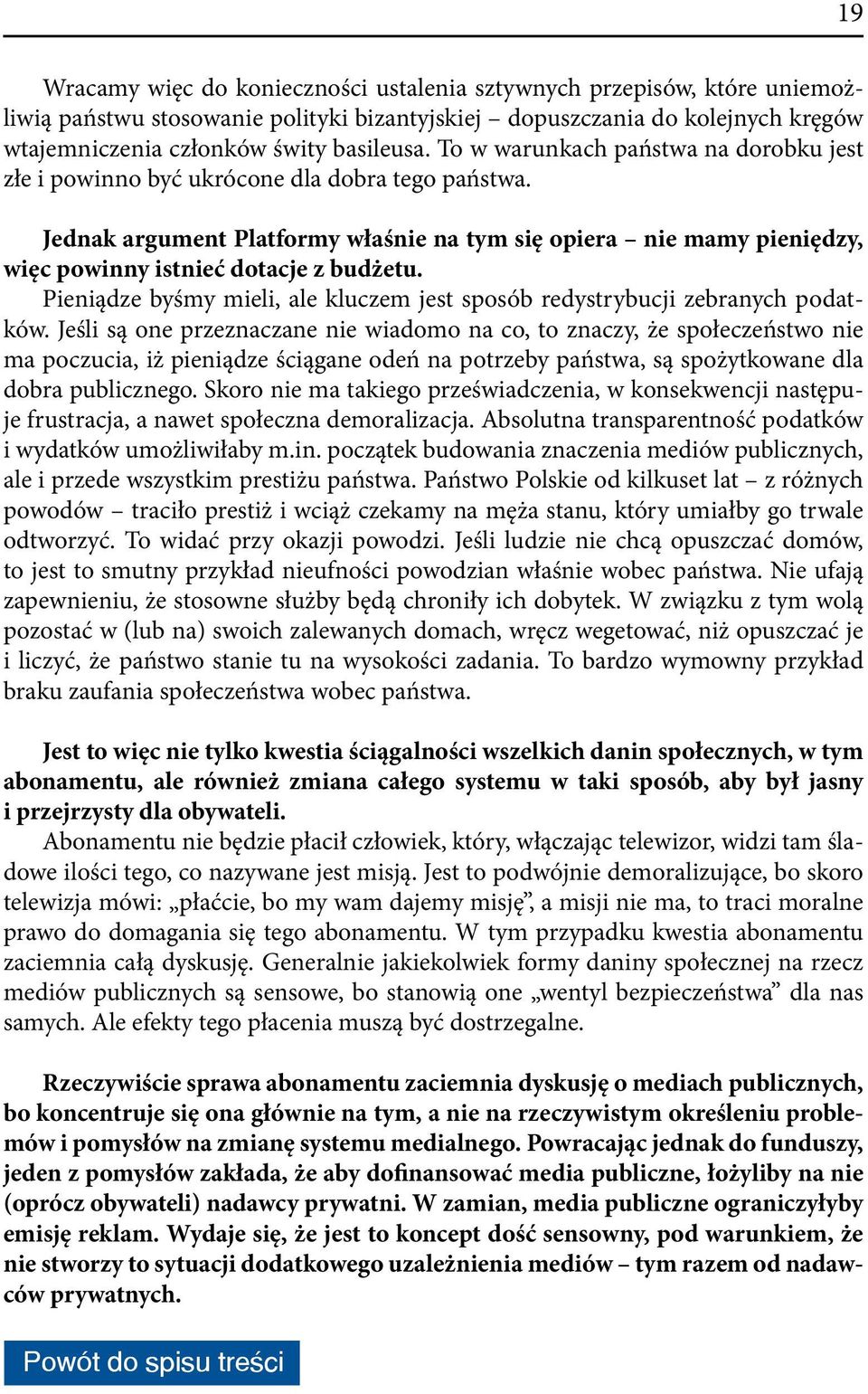 Jednak argument Platformy właśnie na tym się opiera nie mamy pieniędzy, więc powinny istnieć dotacje z budżetu. Pieniądze byśmy mieli, ale kluczem jest sposób redystrybucji zebranych podatków.