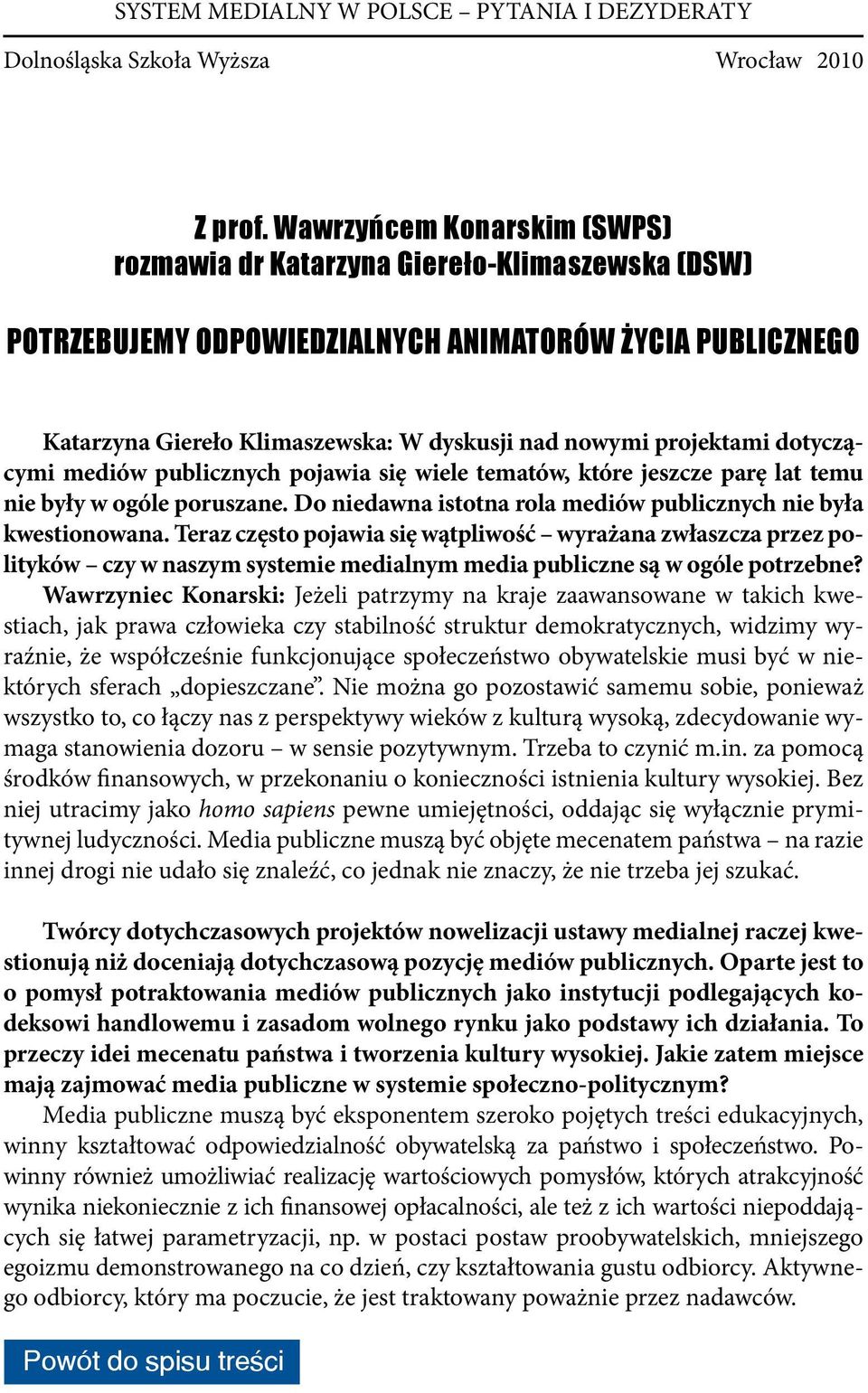 projektami dotyczącymi mediów publicznych pojawia się wiele tematów, które jeszcze parę lat temu nie były w ogóle poruszane. Do niedawna istotna rola mediów publicznych nie była kwestionowana.