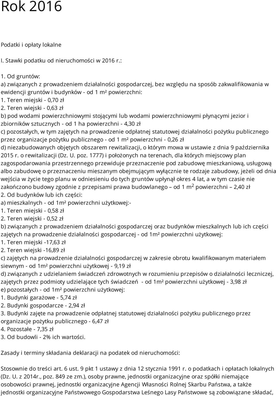 Teren wiejski - 0,63 zł b) pod wodami powierzchniowymi stojącymi lub wodami powierzchniowymi płynącymi jezior i zbiorników sztucznych - od 1 ha powierzchni - 4,30 zł c) pozostałych, w tym zajętych na