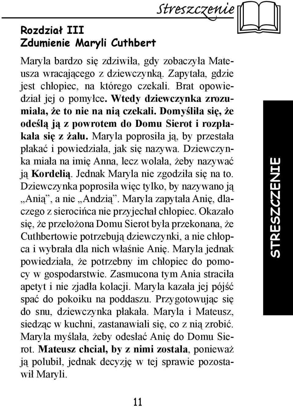 Maryla poprosiła ją, by przestała płakać i powiedziała, jak się nazywa. Dziewczynka miała na imię Anna, lecz wolała, żeby nazywać ją Kordelią. Jednak Maryla nie zgodziła się na to.