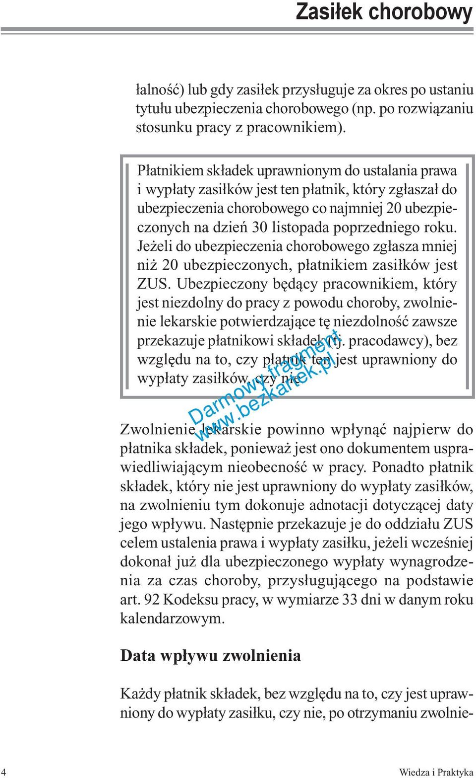 roku. Jeżeli do ubezpieczenia chorobowego zgłasza mniej niż 20 ubezpieczonych, płatnikiem zasiłków jest ZUS.