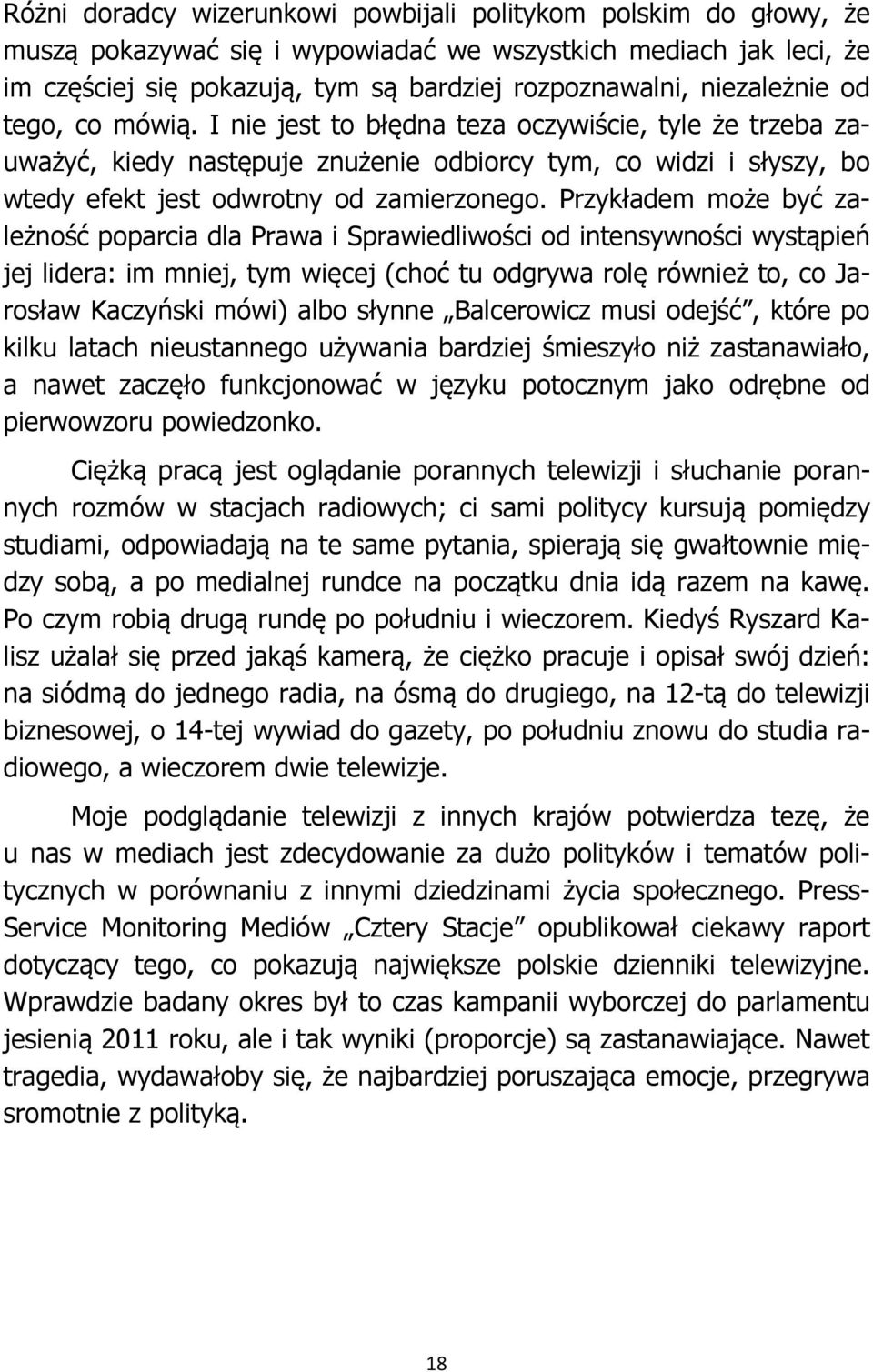 Przykładem może być zależność poparcia dla Prawa i Sprawiedliwości od intensywności wystąpień jej lidera: im mniej, tym więcej (choć tu odgrywa rolę również to, co Jarosław Kaczyński mówi) albo