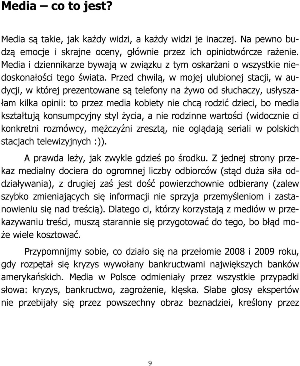 Przed chwilą, w mojej ulubionej stacji, w audycji, w której prezentowane są telefony na żywo od słuchaczy, usłyszałam kilka opinii: to przez media kobiety nie chcą rodzić dzieci, bo media kształtują