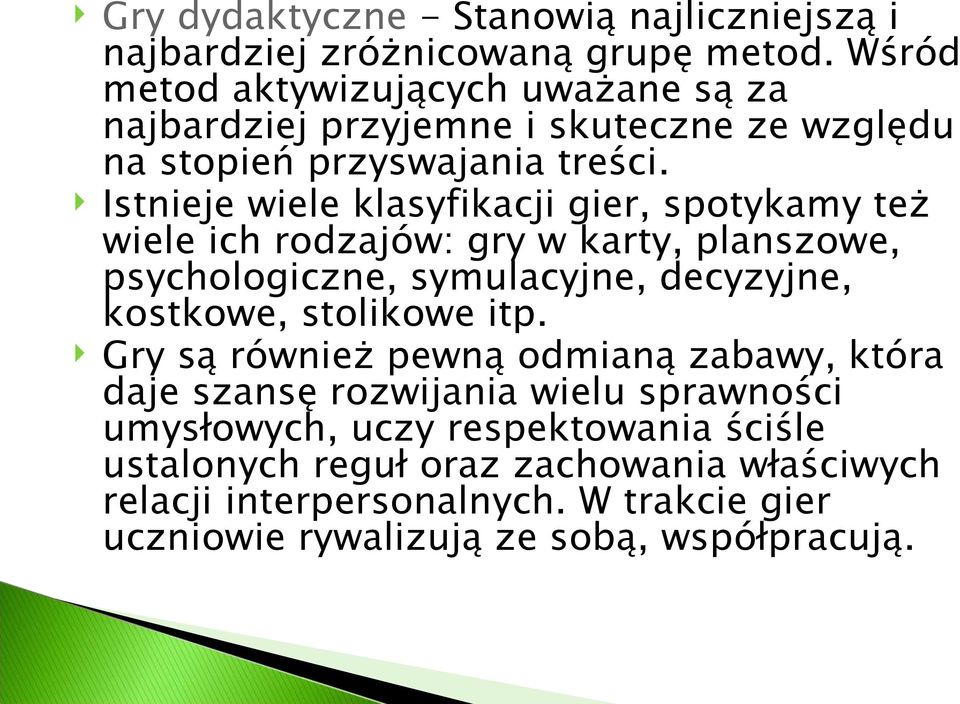 Istnieje wiele klasyfikacji gier, spotykamy też wiele ich rodzajów: gry w karty, planszowe, psychologiczne, symulacyjne, decyzyjne, kostkowe, stolikowe