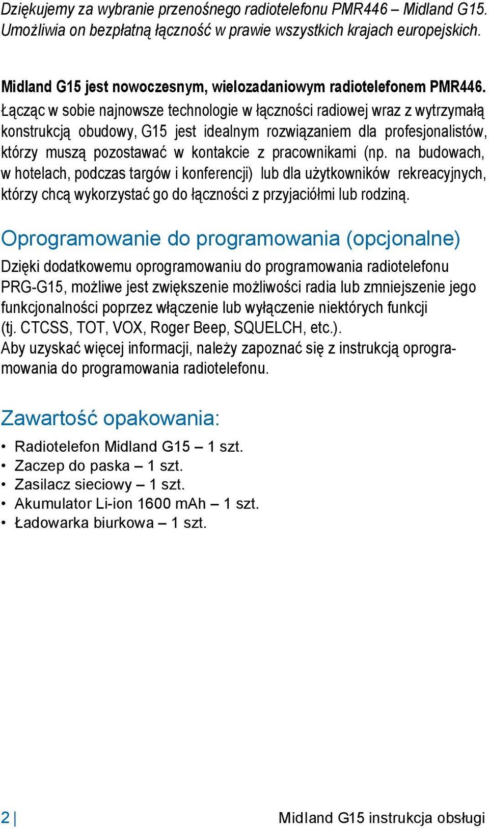 Łącząc w sobie najnowsze technologie w łączności radiowej wraz z wytrzymałą konstrukcją obudowy, G15 jest idealnym rozwiązaniem dla profesjonalistów, którzy muszą pozostawać w kontakcie z