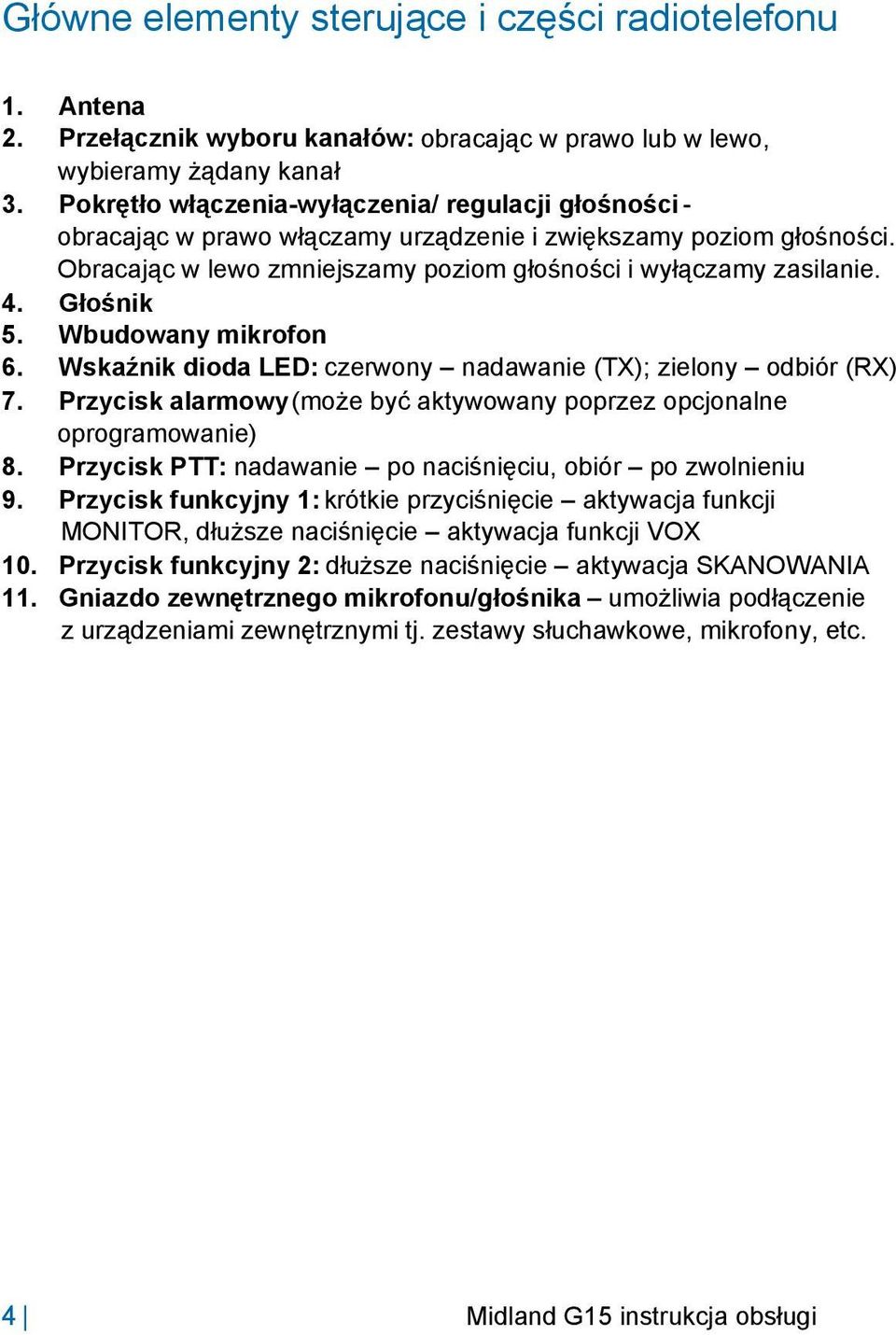 Głośnik 5. Wbudowany mikrofon 6. Wskaźnik dioda LED: czerwony nadawanie (TX); zielony odbiór (RX) 7. Przycisk alarmowy (może być aktywowany poprzez opcjonalne oprogramowanie) 8.