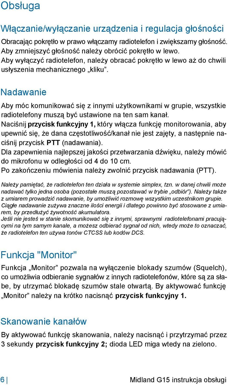 Nadawanie Aby móc komunikować się z innymi użytkownikami w grupie, wszystkie radiotelefony muszą być ustawione na ten sam kanał.