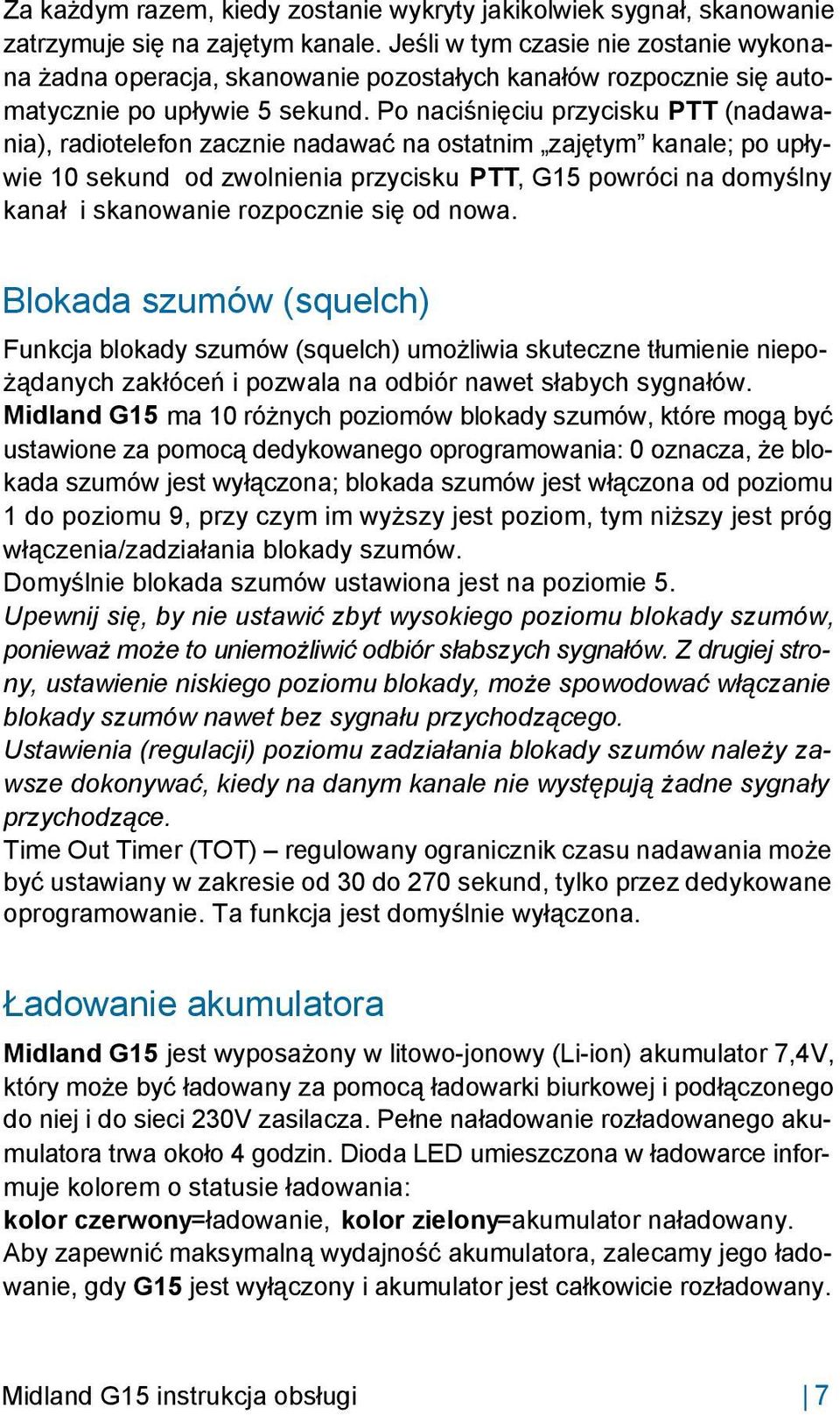 Po naciśnięciu przycisku PTT (nadawania), radiotelefon zacznie nadawać na ostatnim zajętym kanale; po upływie 10 sekund od zwolnienia przycisku PTT, G15 powróci na domyślny kanał i skanowanie