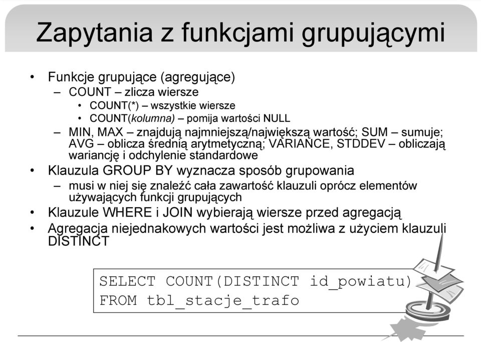 GROUP BY wyznacza sposób grupowania musi w niej się znaleźć cała zawartość klauzuli oprócz elementów używających funkcji grupujących Klauzule WHERE i JOIN