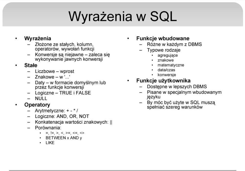 ..' Daty w formacie domyślnym lub przez funkcje konwersji Logiczne TRUE i FALSE NULL Operatory Arytmetyczne: + - * / Logiczne: AND, OR, NOT Konkatenacja wartości