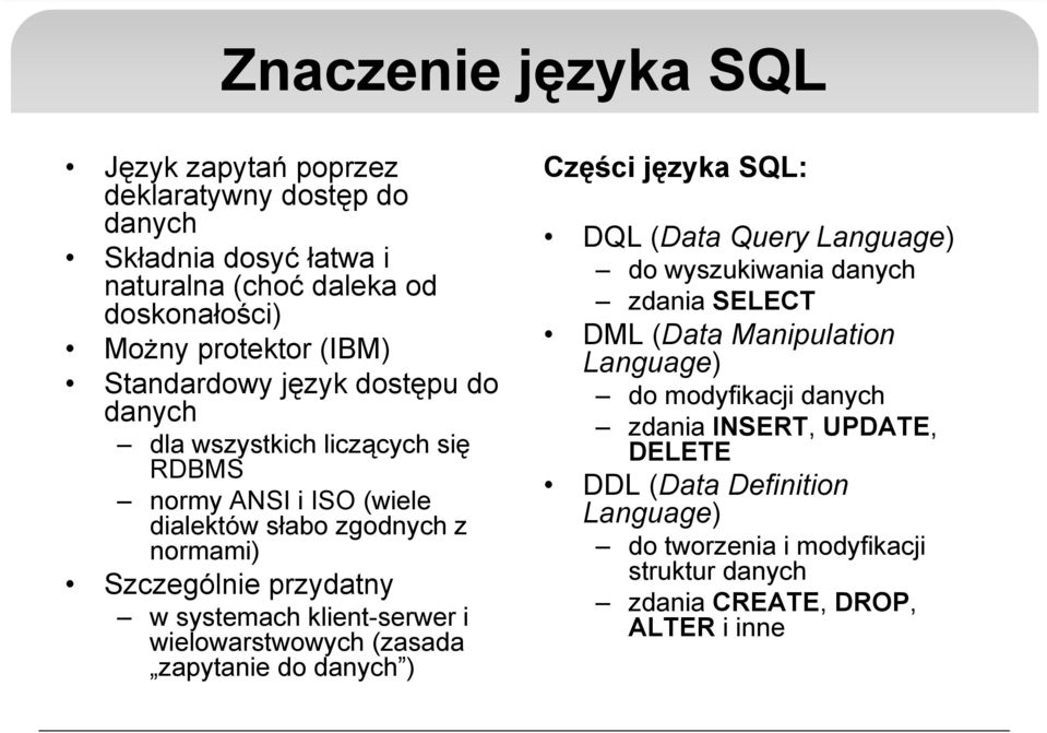 klient-serwer i wielowarstwowych (zasada zapytanie do danych ) Części języka SQL: DQL (Data Query Language) do wyszukiwania danych zdania SELECT DML (Data