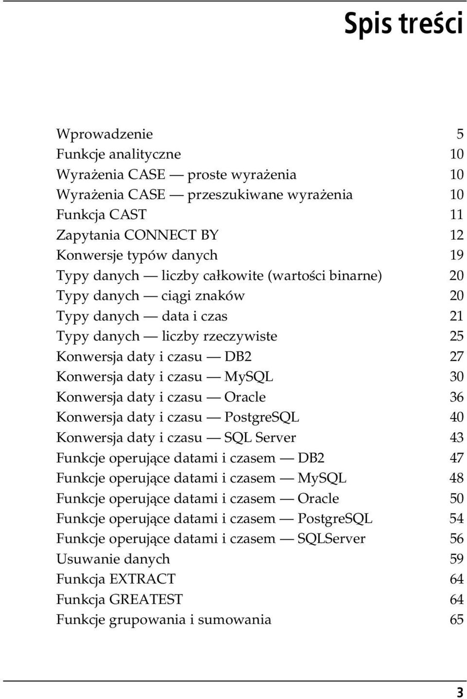 Konwersja daty i czasu Oracle 36 Konwersja daty i czasu PostgreSQL 40 Konwersja daty i czasu SQL Server 43 Funkcje operuj ce datami i czasem DB2 47 Funkcje operuj ce datami i czasem MySQL 48 Funkcje