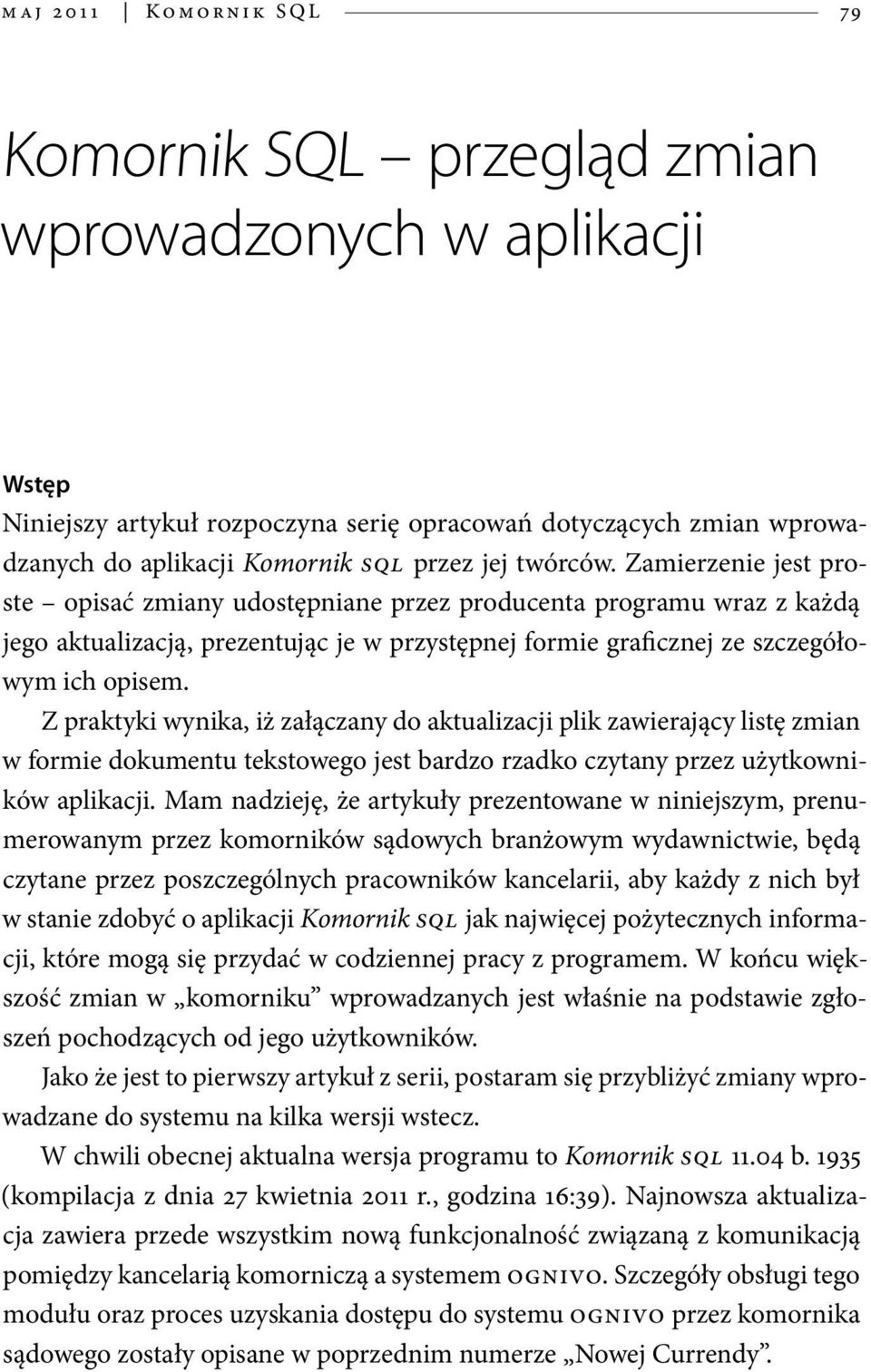 Zamierzenie jest proste opisać zmiany udostępniane przez producenta programu wraz z każdą jego aktualizacją, prezentując je w przystępnej formie graficznej ze szczegółowym ich opisem.