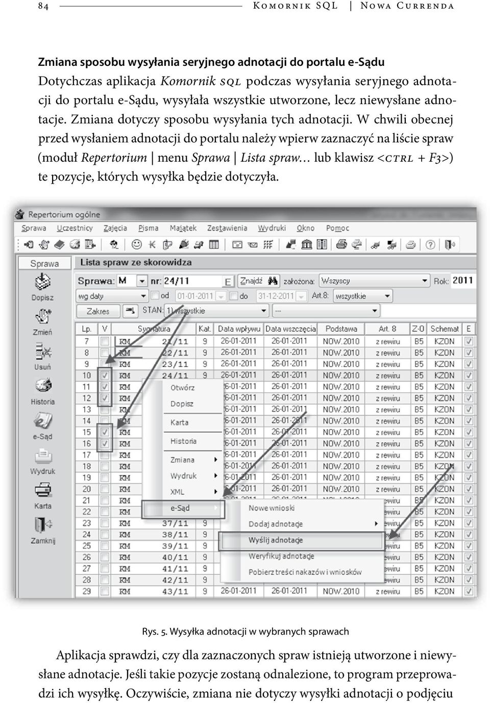 W chwili obecnej przed wysłaniem adnotacji do portalu należy wpierw zaznaczyć na liście spraw (moduł Repertorium menu Sprawa Lista spraw lub klawisz <CTRL + F3>) te pozycje, których wysyłka będzie