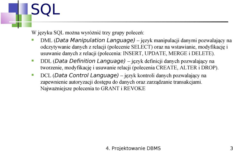 DDL (Data Definition Language) język definicji danych pozwalający na tworzenie, modyfikację i usuwanie relacji (polecenia CREATE, ALTER i DROP).